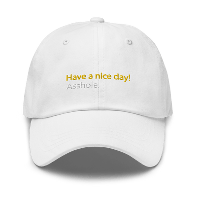 Have a nice day! (asshole) Dad hat - White - - Just Another Cap Store