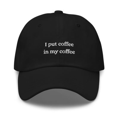I put coffee in my coffee Dad hat - Black - - Just Another Cap Store